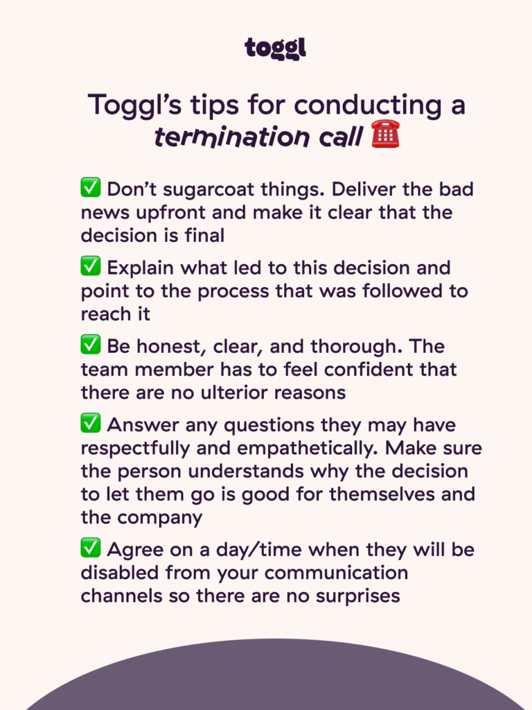 Toggl's checklist for conducting a termination call includes explaining what led to the decision, being honest, answering questions, and agreeing on a final day of employment. 